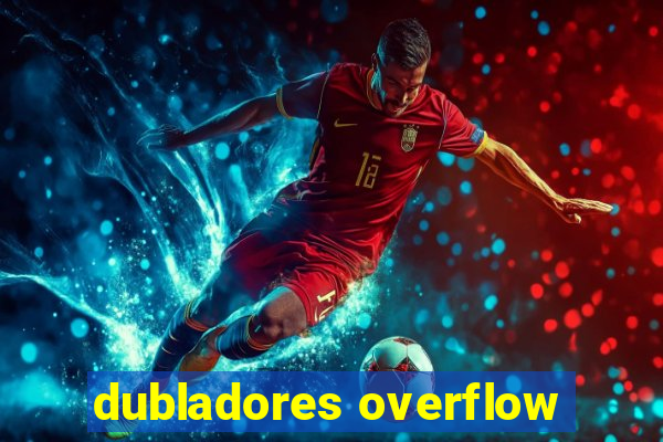 dubladores overflow